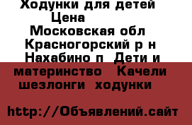 Ходунки для детей › Цена ­ 1 500 - Московская обл., Красногорский р-н, Нахабино п. Дети и материнство » Качели, шезлонги, ходунки   